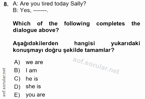 8. soru: A: Are you tired today Sally? B: Yes, —---. Which of the following completes the dialogue above? Aşağıdakilerden hang…