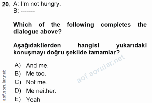 20. soru: A: I'm not hungry. B: ----- Which of the following completes the dialogue above? Aşağıdakilerden hangisi yukarıdaki k…