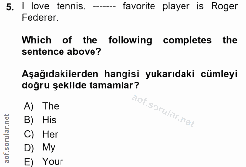 5. soru: I love tennis. favorite player is Roger Federer. Which of the following completes the sentence above? Aşağıdakilerden…