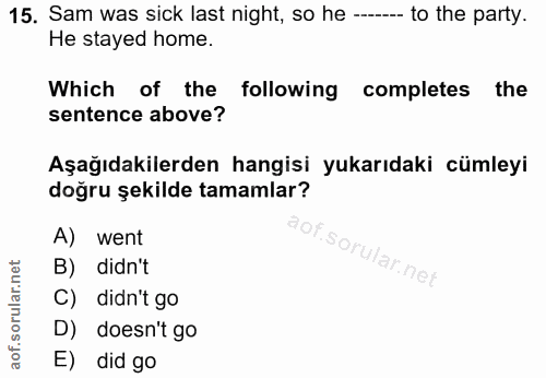 15. soru: Sam was sick last night, so he --.. to the party. He stayed home. Which of the following completes the sentence above…