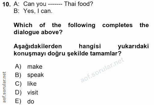 10. soru: A: Can you --- Thai food? B: Yes, I can. Which of the following completes the dialogue above? Aşağıdakilerden hangisi…