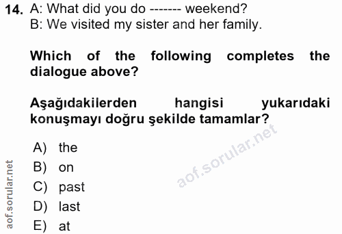 14. soru: A: What did you do ---- weekend? B: We visited my sister and her family. Which of the following completes the dialogu…
