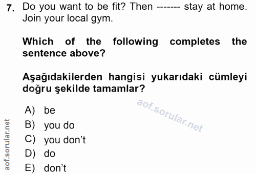 7. soru: Do you want to be fit? Then ---- stay at home. Join your local gym. Which of the following completes the sentence abo…