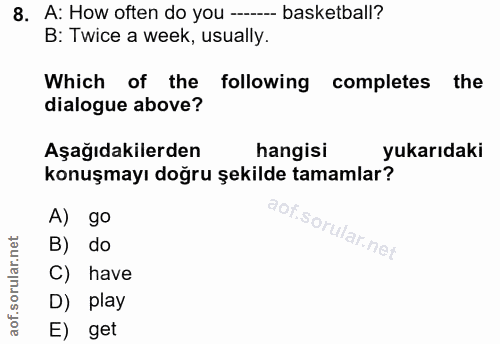 8. soru: A: How often do you ---- basketball? B: Twice a week, usually. Which of the following completes the dialogue above? A…