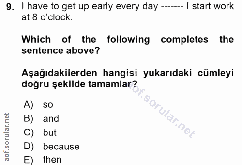9. soru: I have to get up early every day --- | start work at 8 o'clock. Which of the following completes the sentence above?…