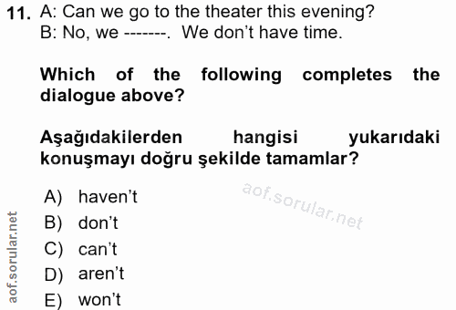 11. soru: A: Can we go to the theater this evening? B: No, we --. We don't have time. Which of the following completes the dial…