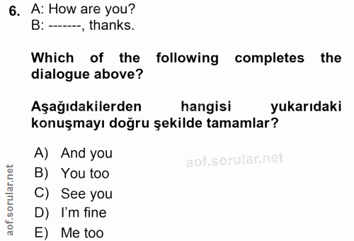 6. soru: A: How are you? B: -, thanks. Which of the following completes the dialogue above? Aşağıdakilerden hangisi yukarıdaki…