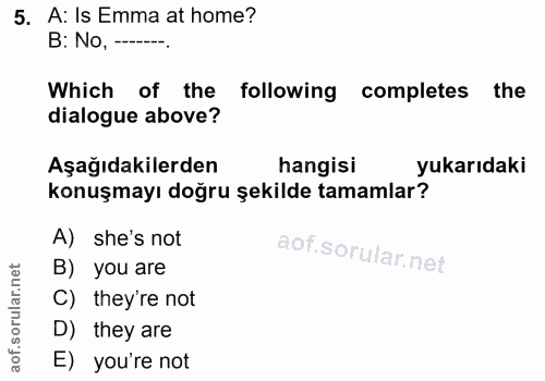 5. soru: A: Is Emma at home? B: No, ----. Which of the following completes the dialogue above? Aşağıdakilerden hangisi yukarıd…