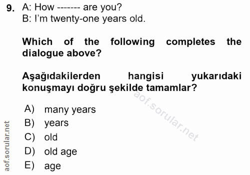 9. soru: A: How - are you? B: I'm twenty-one years old. Which of the following completes the dialogue above? Aşağıdakilerden h…