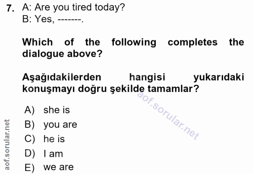 7. soru: A: Are you tired today? B: Yes, - Which of the following completes the dialogue above? Aşağıdakilerden hangisi yukarı…