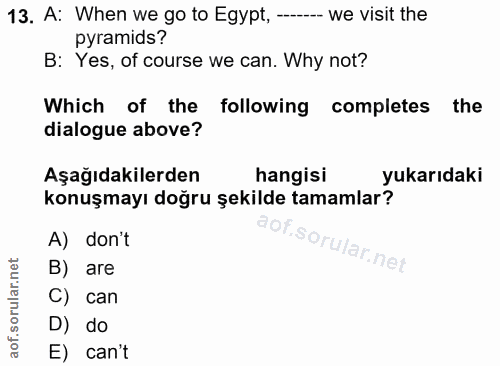 13. soru: A: When we go to Egypt, -- we visit the pyramids? B: Yes, of course we can. Why not? Which of the following completes…