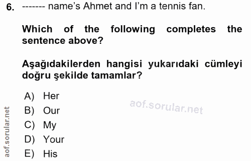 6. soru: ---- name's Ahmet and I'm a tennis fan. Which of the following completes the sentence above? Aşağıdakilerden hangisi…