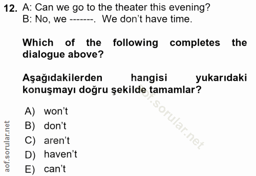 12. soru: A: Can we go to the theater this evening? B: No, we --. We don't have time. Which of the following completes the dial…