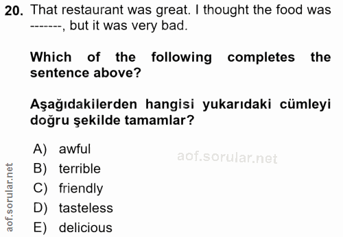 20. soru: That restaurant was great. I thought the food was - but it was very bad. Which of the following completes the sentenc…
