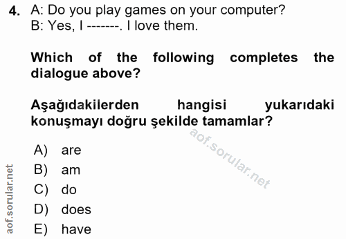 4. soru: A: Do you play games on your computer? B: Yes, I ----. I love them. Which of the following completes the dialogue abo…
