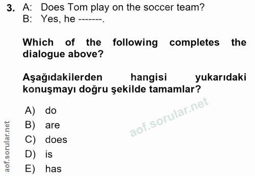 3. soru: A: Does Tom play on the soccer team? B: Yes, he --... Which of the following completes the dialogue above? Aşağıdakil…