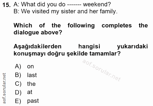 15. soru: A: What did you do ---- weekend? B: We visited my sister and her family. Which of the following completes the dialogu…