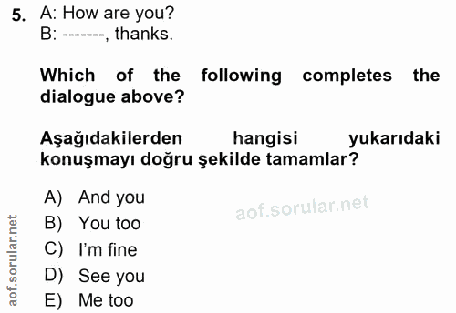 5. soru: A: How are you? B: -_, thanks. Which of the following completes the dialogue above? Aşağıdakilerden hangisi yukarıdak…