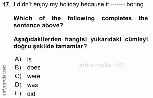 17. soru: I didn't enjoy my holiday because it ---- boring. Which of the following completes the sentence above? Aşağıdakilerde…