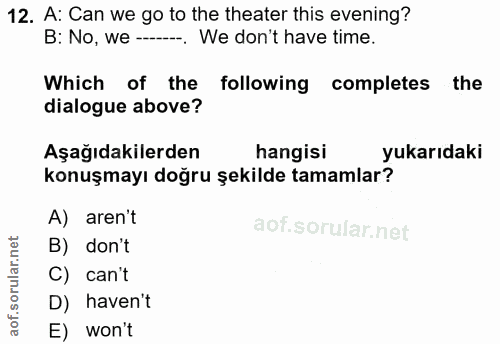 12. soru: A: Can we go to the theater this evening? B: No, we --. We don't have time. Which of the following completes the dial…