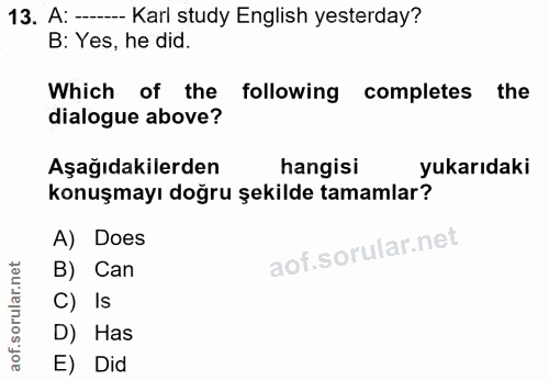 13. soru: A: -- Karl study English yesterday? B: Yes, he did. Which of the following completes the dialogue above? Aşağıdakiler…