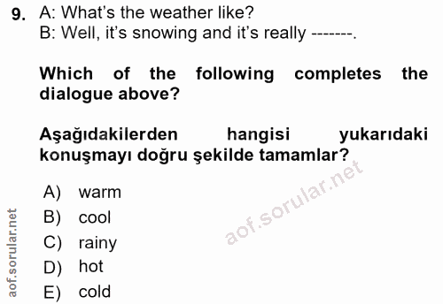 9. soru: A: What's the weather like? B: Well, it's snowing and it's really ----. Which of the following completes the dialogue…