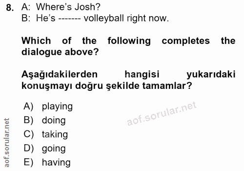 8. soru: A: Where's Josh? B: He's ---- volleyball right now. Which of the following completes the dialogue above? Aşağıdakiler…