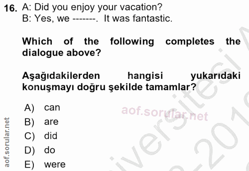 16. soru: A: Did you enjoy your vacation? B: Yes, we-.. It was fantastic. Which of the following completes the dialogue above?…