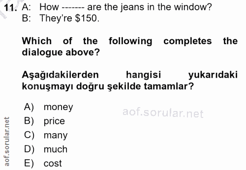 11. soru: A: How --- are the jeans in the window? B: They're $150. Which of the following completes the dialogue above? Aşağıda…