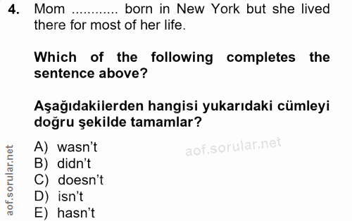 4. soru: Mom ...... born in New York but she lived there for most of her life. Which of the following completes the sentence a…