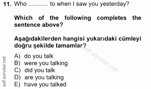 11. soru: Who ...... to when I saw you yesterday? Which of the following completes the sentence above? Aşağıdakilerden hangisi…