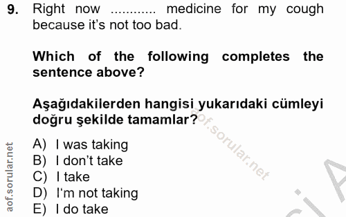 9. soru: Right now medicine for my cough because it's not too bad. Which of the following completes the sentence above? Aşağıd…