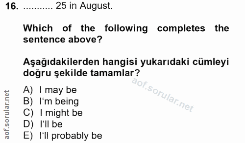 16. soru: ..... 25 in August. Which of the following completes the sentence above? Aşağıdakilerden hangisi yukarıdaki cümleyi d…