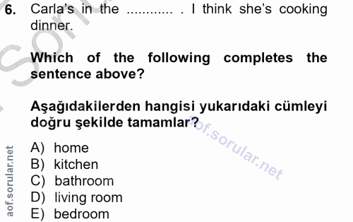 6. soru: Carla's in the ...... . I think she's cooking dinner. Which of the following completes the sentence above? Aşağıdakil…