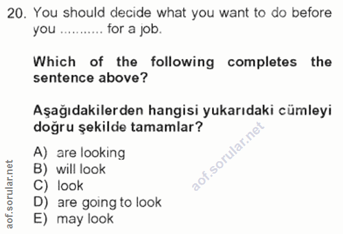 20. soru: You should decide what you want to do before you ......... for a job. Which of the following completes the sentence a…