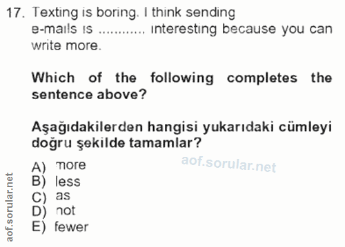 17. soru: Texting is boring. I think sending e-mails Is ........... Interesting because you can write more. Which of the follow…