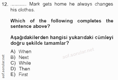 12. soru: ...... Mark gets home he always changes his clothes. Which of the following completes the sentence above? Aşağıdakile…