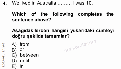 4. soru: We lived in Australia ......... I was 10. Which of the following completes the sentence above? Aşağıdakilerden hangis…