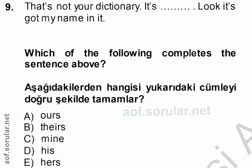 9. soru: That's not your dictionary. It's .......... Look it's got my name in it. Which of the following completes the sentenc…