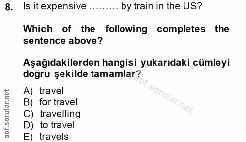 8. soru: Is it expensive .... by train in the US? Which of the following completes the sentence above? Aşağıdakilerden hangisi…
