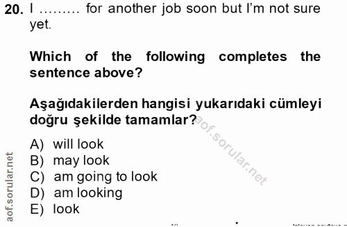 20. soru: 1 ... for another job soon but I'm not sure yet. Which of the following completes the sentence above? Aşağıdakilerden…