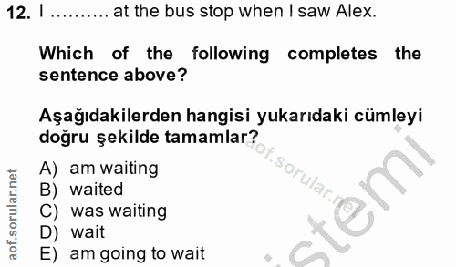 12. soru: I ......... at the bus stop when I saw Alex. Which of the following completes the sentence above? Aşağıdakilerden han…
