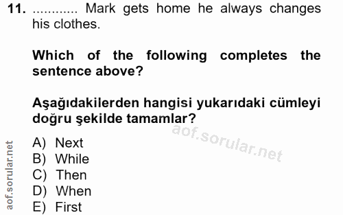 11. soru: Mark gets home he always changes his clothes. Which of the following completes the sentence above? Aşağıdakilerden ha…