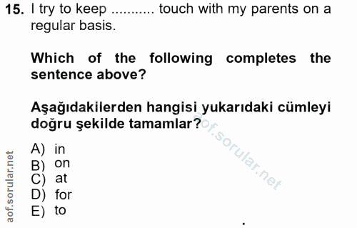 15. soru: I try to keep .. touch with my parents on a regular basis. Which of the following completes the sentence above? Aşağı…