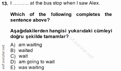 13. soru: I ........ at the bus stop when I saw Alex. Which of the following completes the sentence above? Aşağıdakilerden hang…