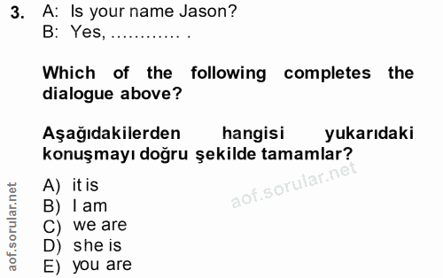 3. soru: A: Is your name Jason? B: Yes,............. Which of the following completes the dialogue above? Aşağıdakilerden hang…