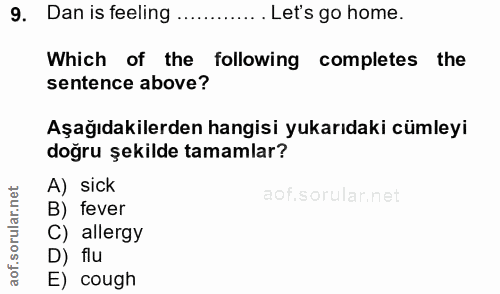 9. soru: Dan is feeling ............. Let's go home. Which of the following completes the sentence above? Aşağıdakilerden hang…