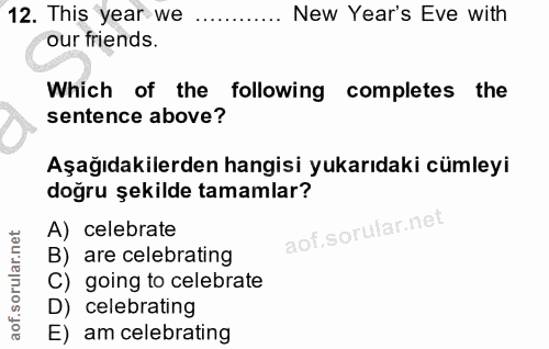 12. soru: This year we New Year's Eve with our friends. Which of the following completes the sentence above? Aşağıdakilerden ha…