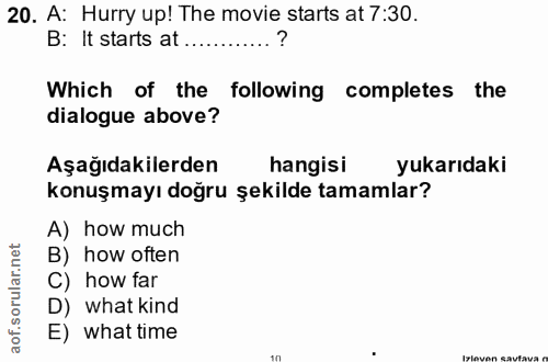 20. soru: A: Hurry up! The movie starts at 7:30. B: It starts at ............? Which of the following completes the dialogue ab…