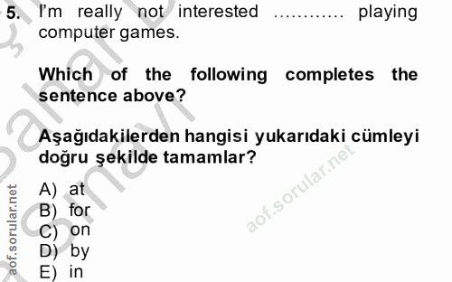 5. soru: I'm really not interested playing computer games. Which of the following completes the sentence above? Aşağıdakilerde…
